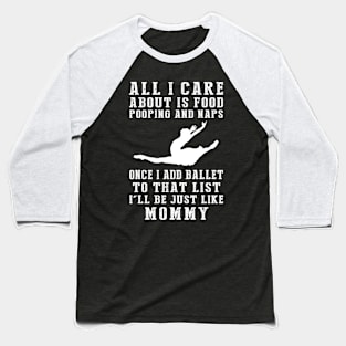 Hungry, Hilarious, and Mommy-Inspired! Food, Pooping, Naps - Add Ballet - My Life Tee! Baseball T-Shirt